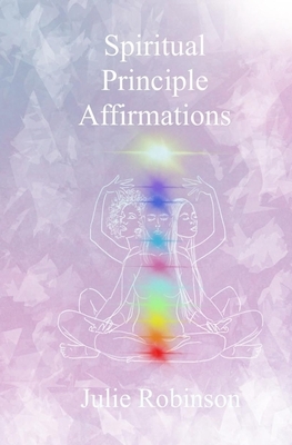 Spiritual Principle Affirmations by Julie Robinson