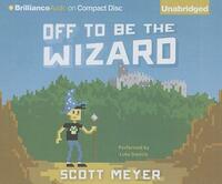 Off to Be the Wizard by Scott Meyer