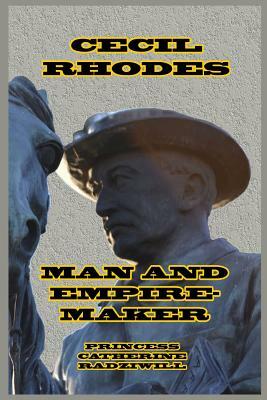 Cecil Rhodes Man and Empire-Maker by Princess Catherine Radziwill