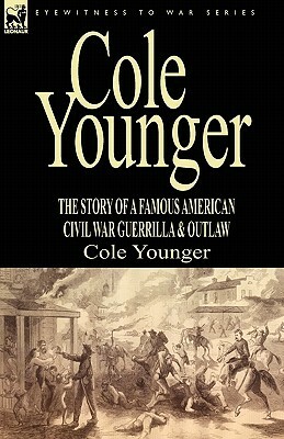 Cole Younger: the Story of a Famous American Civil War Guerrilla & Outlaw by Cole Younger