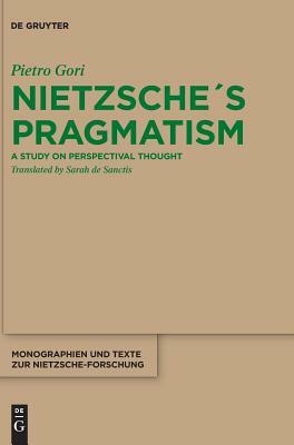 Nietzsche´s Pragmatism: A Study on Perspectival Thought by Pietro Gori