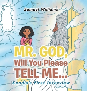 Mr. God, Will You Please Tell Me...: Kendia's First Interview by Samuel Williams