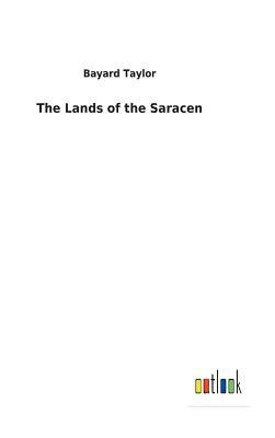 The Lands of the Saracen by Bayard Taylor