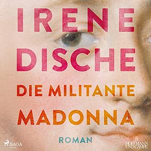 Die militante Madonna by Irene Dische