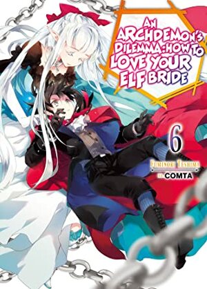 An Archdemon's Dilemma: How to Love Your Elf Bride: Volume 6 by Fuminori Teshima