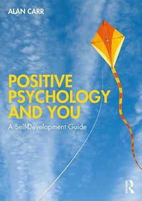 Positive Psychology and You: A Self-Development Guide by Alan Carr