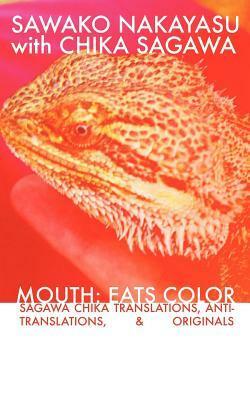 Mouth: Eats Color -- Sagawa Chika Translations, Anti-Translations, & Originals by Chika Sagawa, Sawako Nakayasu