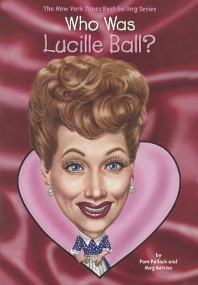 Who Was Lucille Ball? by Meg Belviso, Pam Pollack