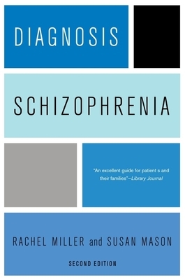 Diagnosis: Schizophrenia: A Comprehensive Resource for Consumers, Families, and Helping Professionals by Rachel Miller