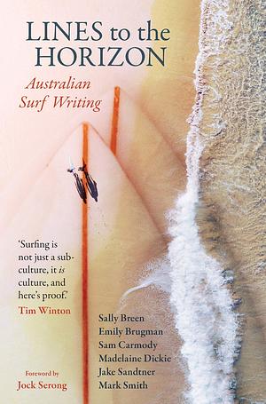 Lines to the Horizon: Australian Surf Writing by Madelaine Dickie, Sam Carmody, Sam Carmody, Jake Sandtner