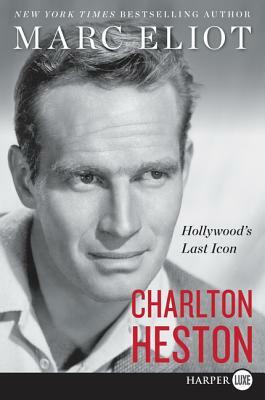 Charlton Heston: Hollywood's Last Icon by Marc Eliot