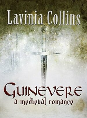 Guinevere: A Medieval Romance by Lavinia Collins
