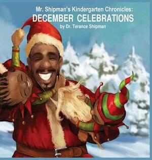 Mr. Shipman's Kindergarten Chronicles: December Celebrations by Terance Shipman