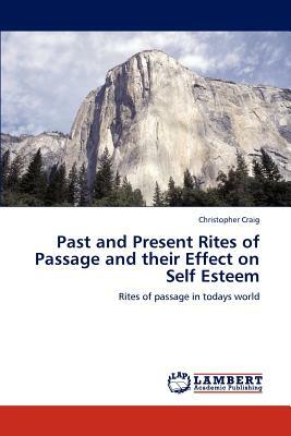 Past and Present Rites of Passage and Their Effect on Self Esteem by Christopher Craig