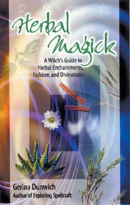 Herbal Magick: A Witch's Guide to Herbal Enchantments, Folklore, and Divination by Gerina Dunwich