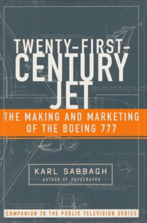 Twenty First Century Jet: Making and Marketing the Boeing 777 by Karl Sabbagh