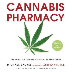 Cannabis Pharmacy: The Practical Guide to Medical Marijuana -- Revised and Updated by Michael Backes