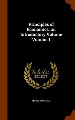 Principles of Economics: An Introductory Volume by Alfred Marshall