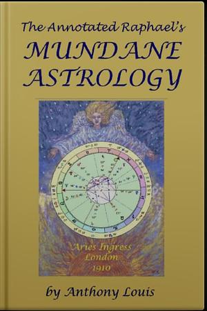 The Annotated Raphael's Mundane Astrology by Anthony Louis