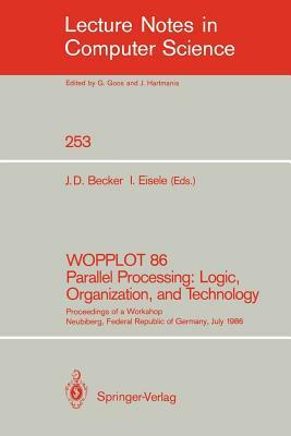 Wopplot 86 Parallel Processing: Logic, Organization, and Technology: Proceedings of a Workshop Neubiberg, Federal Republic of Germany, July 2-4, 1986 by 