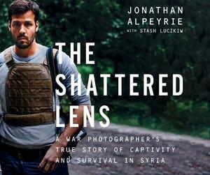 The Shattered Lens: A War Photographer's True Story of Captivity and Survival in Syria by Jonathan Alpeyrie, Bonnie Timmermann