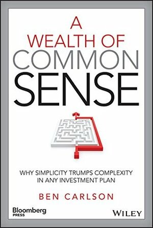 A Wealth of Common Sense: Why Simplicity Trumps Complexity in Any Investment Plan (Bloomberg) by Ben Carlson