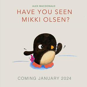 Have You Seen Mikki Olsen? by Alex MacDonald, Alex MacDonald