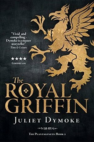The Royal Griffin: An epic chronicle of love, heroism and loyalty in Plantagenet England by Juliet Dymoke