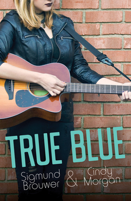 True Blue by Sigmund Brouwer, Cindy Morgan