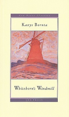 Whitehorn's Windmill: Or, the Unusual Events Once Upon a Time in the Land of Paudruve by Kazys Boruta, Elizabeth Novickas