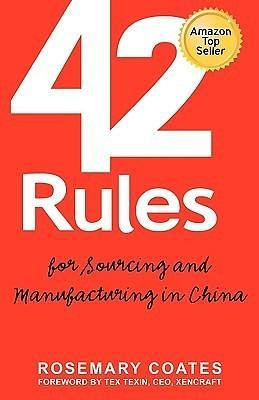 42 Rules for Sourcing and Manufacturing in China: A practical handbook for doing business in China, special economic zones, factory tours and manufacturing quality by Laura Lowell, Rosemary Coates, Rosemary Coates