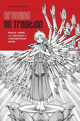 Drawing on Tradition: Manga, Anime, and Religion in Contemporary Japan by Jolyon Baraka Thomas