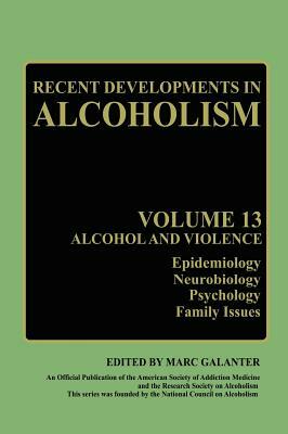 Recent Developments in Alcoholism: Alcohol and Violence - Epidemiology, Neurobiology, Psychology, Family Issues by 