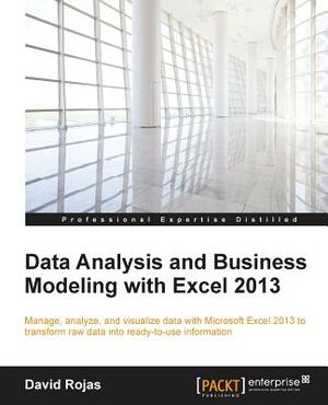 Data Analysis and Business Modeling with Excel 2013 by David Rojas