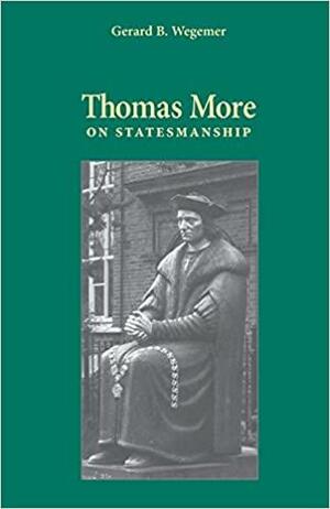 Thomas More on Statesmanship by Gerard B. Wegemer