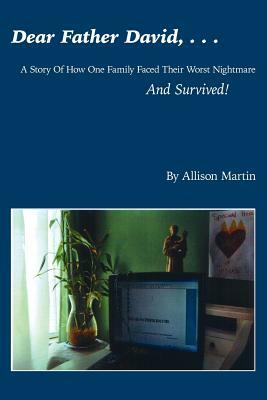 Dear Father David, . . .: A Story Of How One Family Faced Their Worst Nightmare And Survived! by Allison Martin