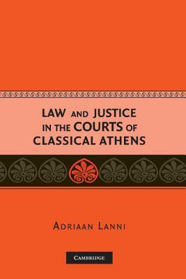 Law and Justice in the Courts of Classical Athens by Adriaan Lanni