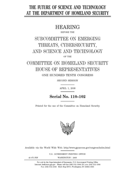 The future of science and technology at the Department of Homeland Security by United St Congress, United States House of Representatives, Committee on Homeland Security (house)