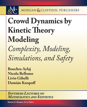 Crowd Dynamics by Kinetic Theory Modeling: Complexity, Modeling, Simulations, and Safety by Nicola Bellomo, Livio Gibelli, Bouchra Aylaj