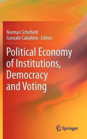 Political Economy Of Institutions, Democracy And Voting by Norman Schofield, Gonzalo Caballero