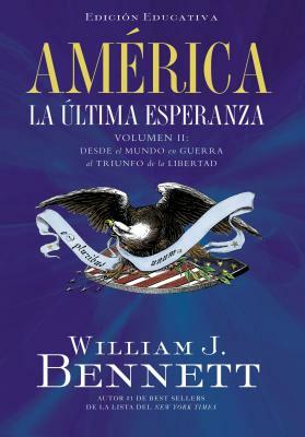 América: La Última Esperanza: Desde El Mundo En Guerra Al Triunfo de la Libertad = America the Last Best Hope, Volume II by William J. Bennett