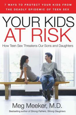 Your Kids at Risk: How Teen Sex Threatens Our Sons and Daughters by Meg Meeker