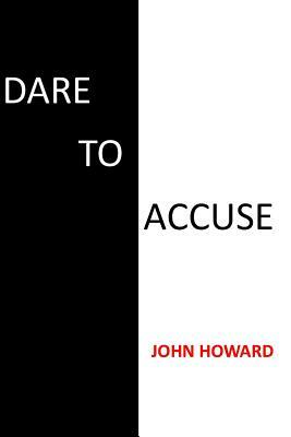 Dare to Accuse by John Howard