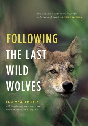 Following the Last Wild Wolves by Paul C. Paquet, Ian McAllister, Chris Darimont