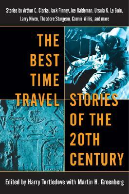 The Best Time Travel Stories of the 20th Century: Stories by Arthur C. Clarke, Jack Finney, Joe Haldeman, Ursula K. Le Guin, Larry Niven, Theodore Stu by 