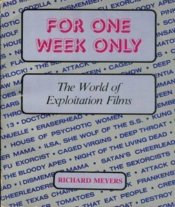 For One Week Only: The World of Exploitation Films by Richard S. Meyers