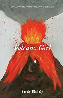 Volcano Girl: A Collection of Poetry on Trauma and Healing by Sarah Blakely