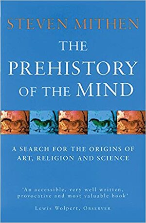 The Prehistory of the Mind: A Search for the Origins of Art, Religion and Science by Steven Mithen