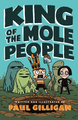 King of the Mole People by Paul Gilligan