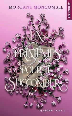 Un printemps pour te succomber : Un printemps pour te succomber by Morgane Moncomble, Morgane Moncomble